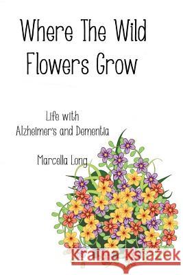 Where The Wild Flowers Grow Long, Marcella 9781501039836 Createspace