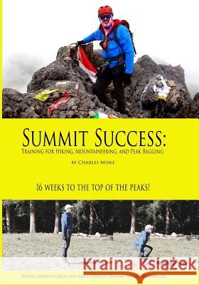 Summit Success: Training for Hiking, Mountaineering, and Peak Bagging Charles Miske 9781501039973 Createspace