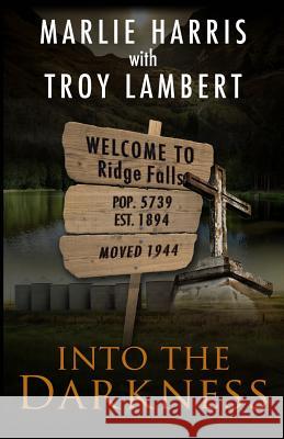Into the Darkness: A Ridge Falls Story Marlie Harris Troy Lambert 9781501040870 Createspace