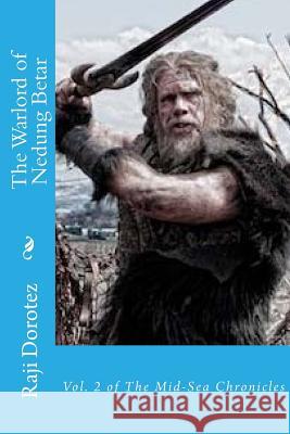 The Warlord of Nedung Betar: Volume Two of the Mid-Sea Chronicles Raji Dorotez 9781501041068