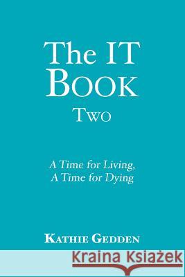 The IT Book TWO: A Time for Living, A Time for Dying Gedden, Kathie 9781501041921