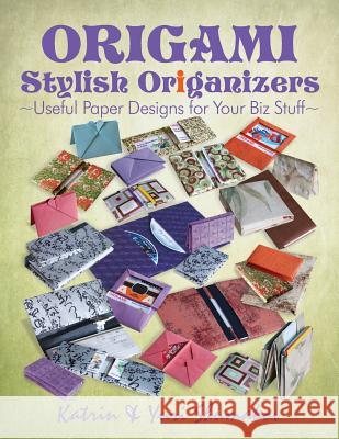 Origami Stylish Origanizers: Useful Paper Designs for Your Biz Stuff Katrin Shumakov Yuri Shumakov 9781501043772 Createspace