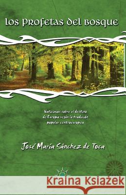 Los profetas del bosque: Vaticinios sobre el destino de Europa según la tradición popular centroeuropea Sanchez De Toca, Jose Maria 9781501043826