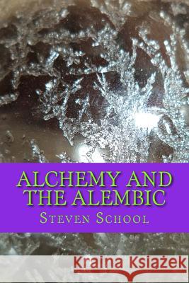 Alchemy And The Alembic: http: //www.howtomakethephilosophersstone.com School, Steven 9781501047077