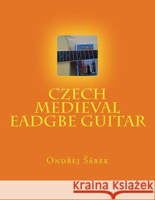 Czech Medieval EADGBE Guitar Sarek, Ondrej 9781501047428 Createspace