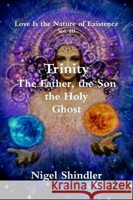 Trinity; The Father, the Son, the Holy Ghost Nigel Shindle Max Shindler 9781501048432 Createspace