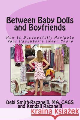 Between Baby Dolls and Boyfriends: How to Successfully Navigate Your Daughter's Tween Years Debi Smith-Racanell Kendall Racanelli 9781501049514 Createspace