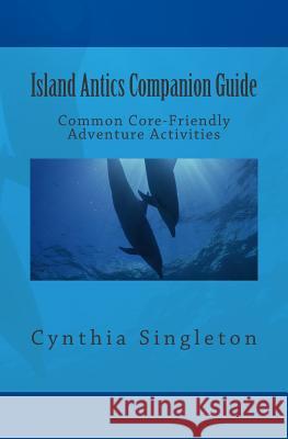 Island Antics Companion Guide: Common Core-Friendly Adventure Activities Cynthia Singleton 9781501049958