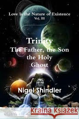 Trinity; The Father, the Son, the Holy Ghost Nigel Shindle Max Shindler 9781501050404 Createspace