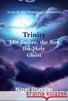 Trinity; The Father, the Son, the Holy Ghost Nigel Shindle Max Shindler 9781501050473 Createspace