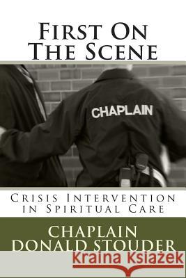 First On The Scene: Crisis Intervention in Spiritual Care Donald Bruce Stouder 9781501050657