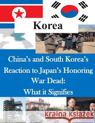 China's and South Korea's Reaction to Japan's Honoring War Dead: What it Signifies U. S. Department of the Navy 9781501052248 Createspace