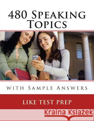 480 Speaking Topics with Sample Answers: 120 Speaking Topics Book 4 Like Test Prep 9781501052545 Createspace