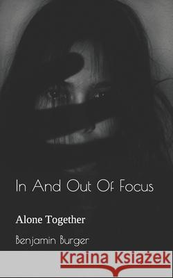 In And Out Of Focus: Alone Together Benjamin Burger 9781501053566