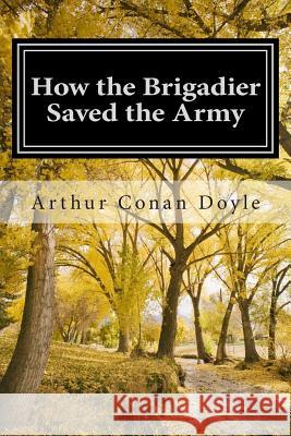How the Brigadier Saved the Army: (Arthur Conan Doyle Classic Collection) Doyle, Arthur Conan 9781501054471