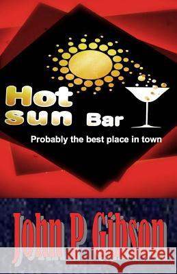 Hot Sun Bar John P. Gibson 9781501055560 Createspace Independent Publishing Platform