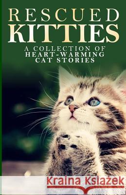 Rescued Kitties: A Collection of Heart-Warming Cat Stories L. G. Taylor G. F. Klassen 9781501055669 Createspace