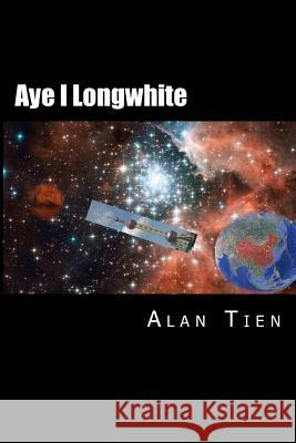 Aye I Longwhite: An American-Chinese teenager's adventure in the Middle Kingdom and beyond Tien, Alan 9781501057120 Createspace