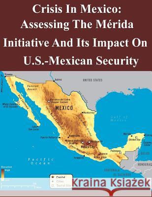Crisis In Mexico: Assessing The Mérida Initiative And Its Impact On Us-Mexican Security Air Command and Staff College 9781501057779 Createspace