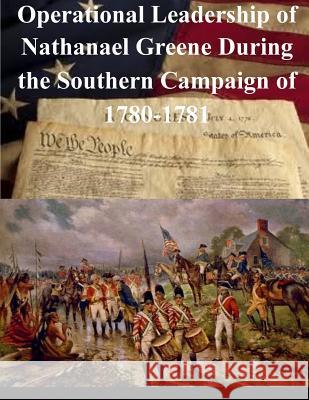 Operational Leadership of Nathanael Greene During the Southern Campaign of 1780-1781 Naval War College 9781501058134