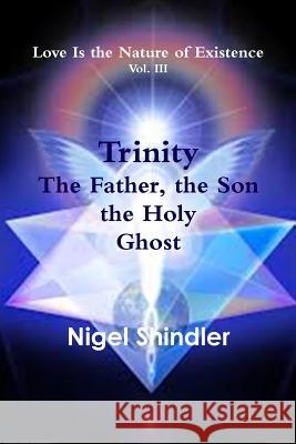 Trinity; The Father, the Son, the Holy Ghost Nigel Shindle Max Shindler 9781501058172 Createspace