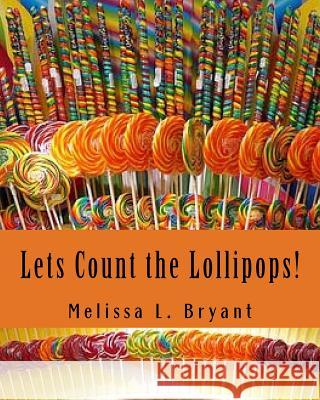 Lets Count the Lollipops! Melissa L. Bryant 9781501058226 Createspace