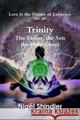 Trinity; The Father, the Son, the Holy Ghost Nigel Shindle Max Shindler 9781501058240 Createspace