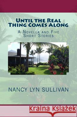 Until the Real Thing Comes Along: A Novella and Five Short Stories Nancy Lyn Sullivan 9781501058950 Createspace