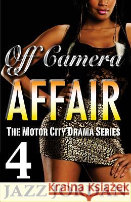 Off Camera Affair 4 (The Motor City Drama Series) Jordan, Jazz 9781501059056 Createspace