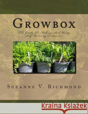 Growbox: The Guide To Making And Using Self-Watering Containers Richmond, Suzanne V. 9781501059209 Createspace