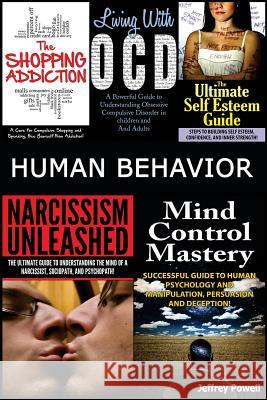 Human Behavior: Narcissism Unleashed! + Mind Control Mastery + the Shopping Addiction & Living with Ocd + the Ultimate Self Esteem Gui Jeffrey Powell 9781501060724 Createspace