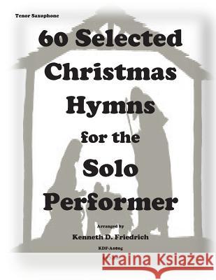 60 Selected Christmas Hymns for the Solo Performer-tenor sax version Friedrich, Kenneth D. 9781501061134 Createspace