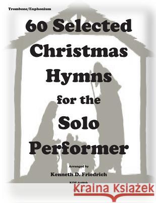 60 Selected Christmas Hymns for the Solo Perofrmer-trombone/euphonium version Friedrich, Kenneth D. 9781501061448 Createspace