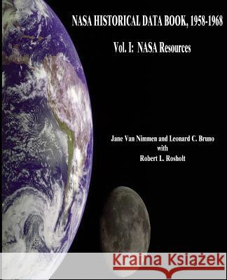 NASA Historical Data Book, 1958-1968: Vol. I: NASA Resources National Aeronautics and Administration Jane Va Leonard C. Bruno 9781501061479 Createspace