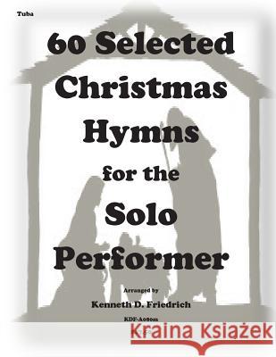 60 Selected Christmas Hymns for the Solo Performer-tuba version Friedrich, Kenneth D. 9781501061530 Createspace