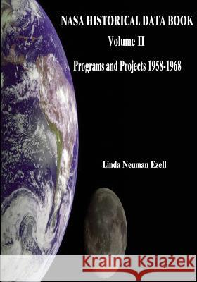 NASA Historical Data Book: Volume II: Programs and Projects 1958-1968 National Aeronautics and Administration Linda Neuman Ezell 9781501061554 Createspace