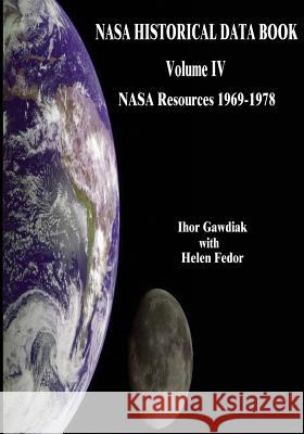 NASA Historical Data Book: Volume IV: NASA Resources 1969-1978 National Aeronautics and Administration Ihor Gawdiak Helen Fedor 9781501061769 Createspace