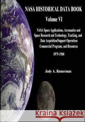 NASA Historical Data Book: Volume VI: NASA Space Applications, Aeronautics and Space Research and Technology, Tracking and Data Acquisitions/Supp National Aeronautics and Administration Judy a. Rumerman 9781501061950