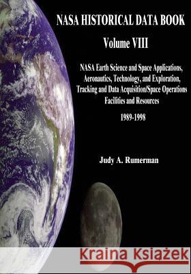 NASA Historical Data Book: Volume VIII: NASA Earth Science and Space Applications, Aeronautics, Technology, and Exploration, Tracking and Data Ac National Aeronautics and Administration Judy a. Rumerman 9781501062018