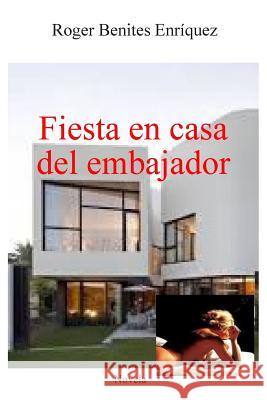 Fiesta en casa del embajador Benites Enriquez, Roger 9781501062032 Createspace