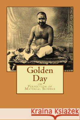 Golden Day: or Perfection of Material Science Maharaj, Siddharameshwar 9781501062681 Createspace