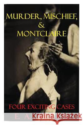 Murder, Mischief, & Montclaire: Four Exciting Cases E. a. Allen 9781501063350 Createspace