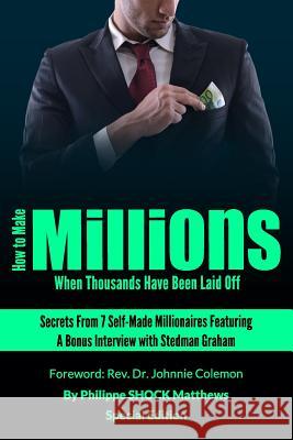 How to Make Millions When Thousands Have Been Laid Off Featuring Stedman Graham Philippe Matthews Rev Johnnie Colemon 9781501064357 Createspace