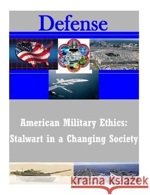 American Military Ethics: Stalwart in a Changing Society School of Advanced Military Studies 9781501065521