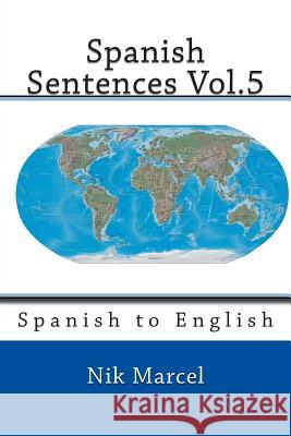 Spanish Sentences Vol.5: Spanish to English Nik Marcel Nik Marcel 9781501065958 Createspace