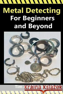 Metal Detecting for Beginners and Beyond Tim Kerber 9781501066696 Createspace