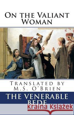 On the Valiant Woman (Translated): Translated by M.S. O'Brien The Venerable Bede M. S. O'Brien 9781501066955