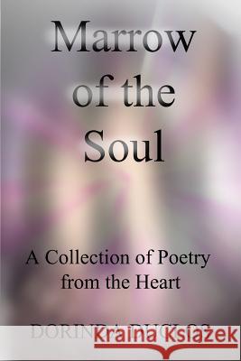 Marrow of the Soul: A Collection of Poetry from the Heart Dorinda Duclos 9781501067952 Createspace