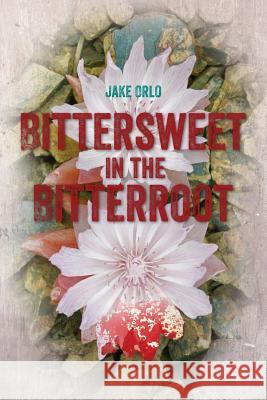 Bittersweet in the Bitterroot Jake Orlo 9781501069390