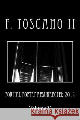 Formal Poetry Resurrected 2014: Volume 5 MR F. Toscan 9781501069925 Createspace